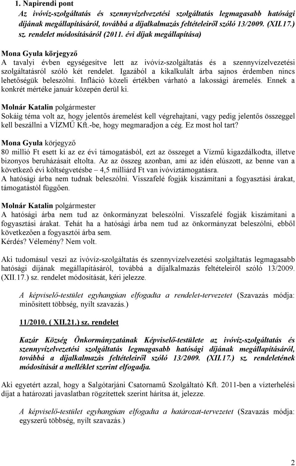 Igazából a kikalkulált árba sajnos érdemben nincs lehetőségük beleszólni. Infláció közeli értékben várható a lakossági áremelés. Ennek a konkrét mértéke január közepén derül ki.