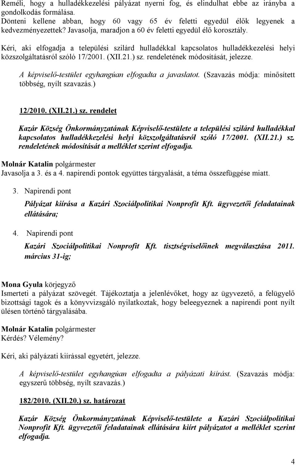 rendeletének módosítását, jelezze. A képviselő-testület egyhangúan elfogadta a javaslatot. (Szavazás módja: minősített többség, nyílt szavazás.) 12/2010. (XII.21.) sz.