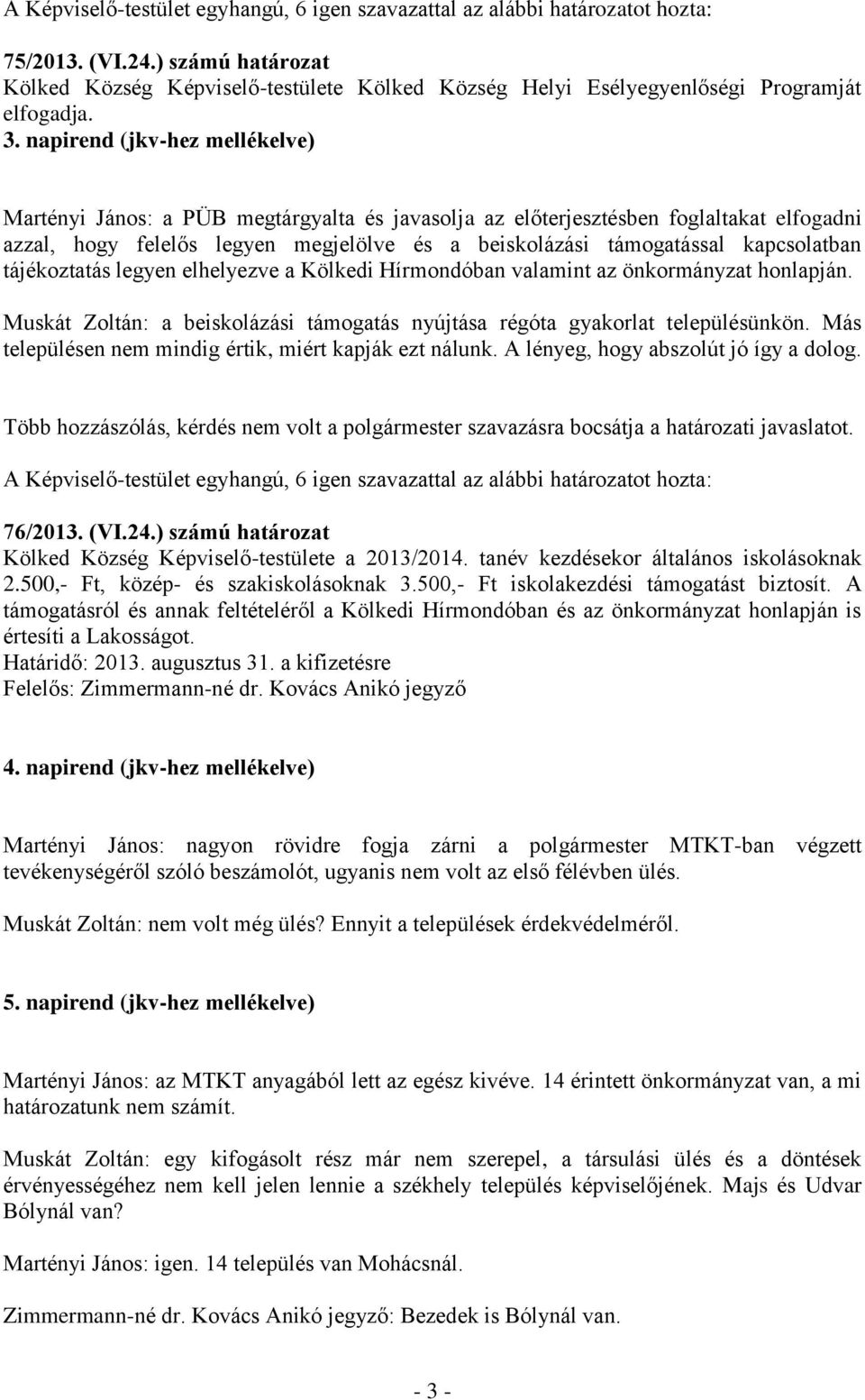 napirend (jkv-hez mellékelve) Martényi János: a PÜB megtárgyalta és javasolja az előterjesztésben foglaltakat elfogadni azzal, hogy felelős legyen megjelölve és a beiskolázási támogatással