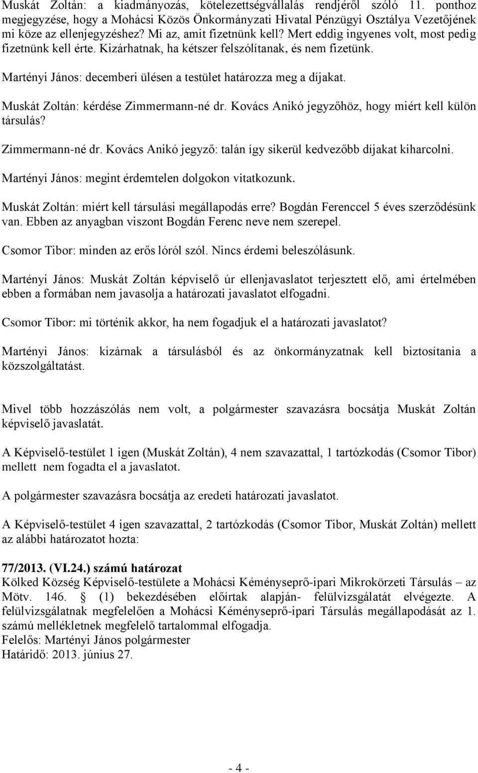 Martényi János: decemberi ülésen a testület határozza meg a díjakat. Muskát Zoltán: kérdése Zimmermann-né dr. Kovács Anikó jegyzőhöz, hogy miért kell külön társulás? Zimmermann-né dr. Kovács Anikó jegyző: talán így sikerül kedvezőbb díjakat kiharcolni.