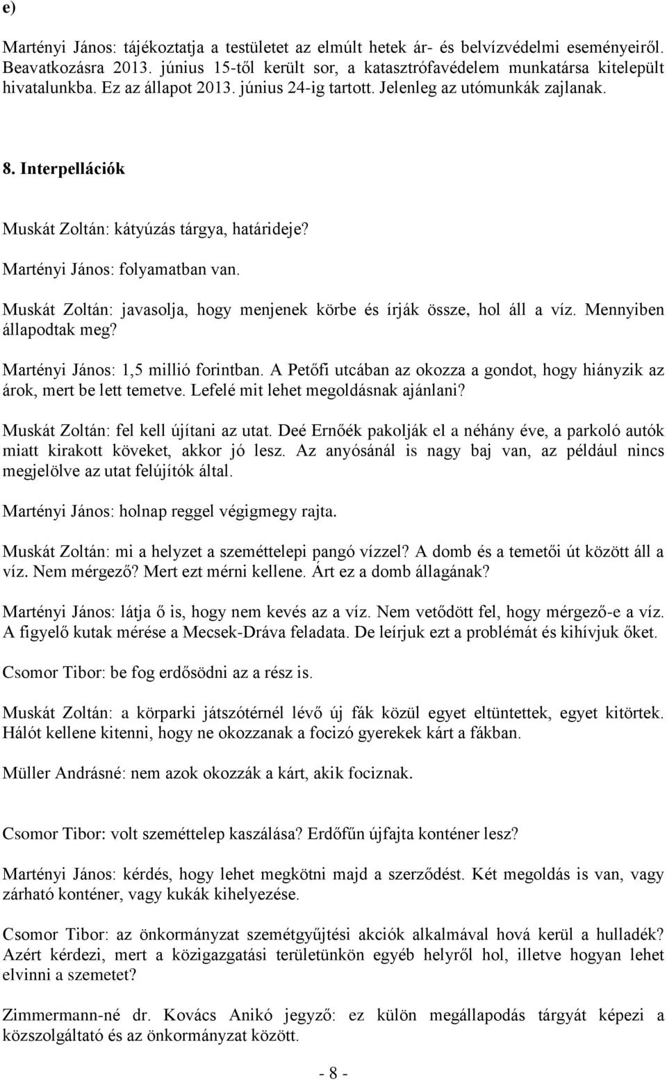 Muskát Zoltán: javasolja, hogy menjenek körbe és írják össze, hol áll a víz. Mennyiben állapodtak meg? Martényi János: 1,5 millió forintban.