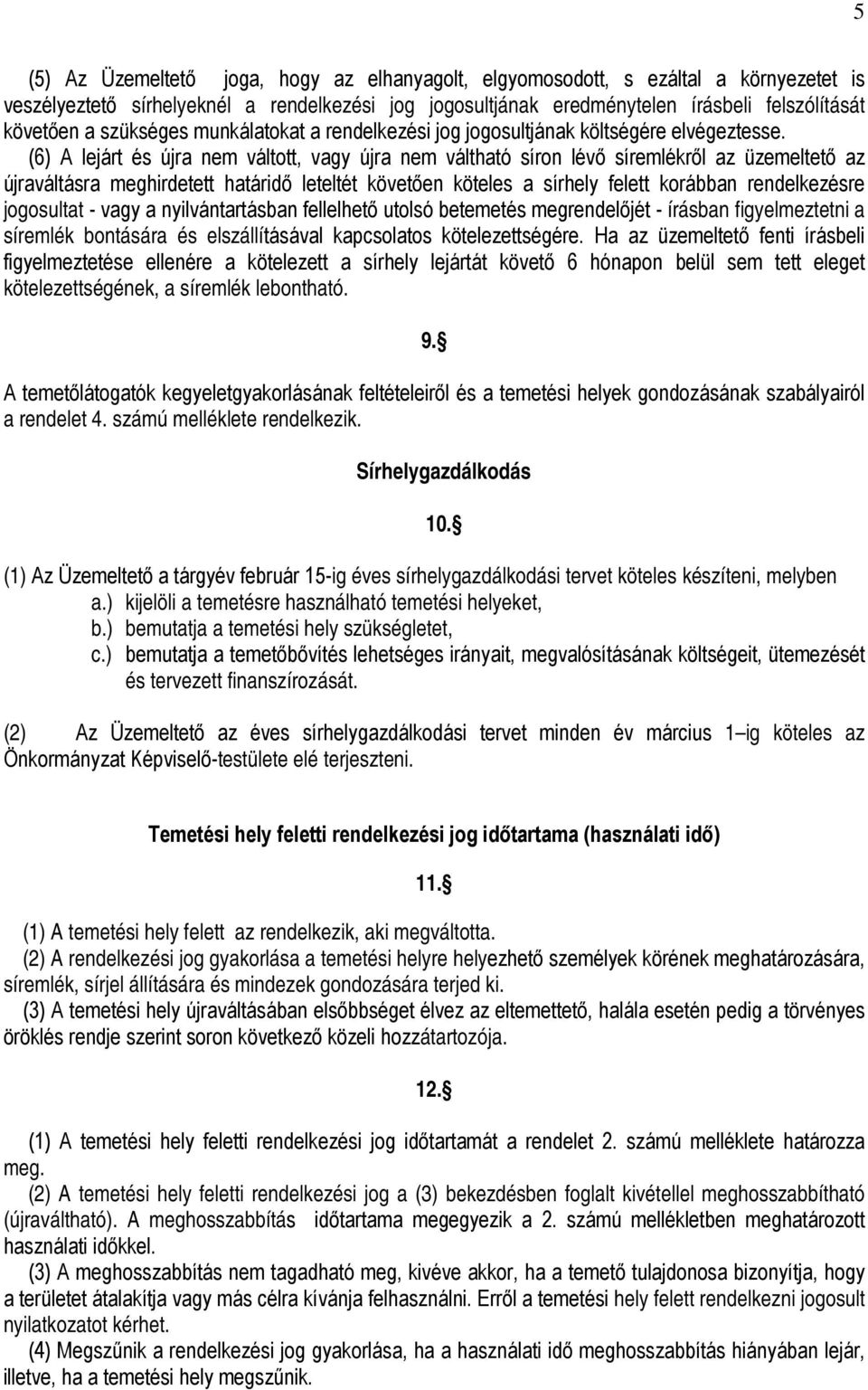 (6) A lejárt és újra nem váltott, vagy újra nem váltható síron lévő síremlékről az üzemeltető az újraváltásra meghirdetett határidő leteltét követően köteles a sírhely felett korábban rendelkezésre