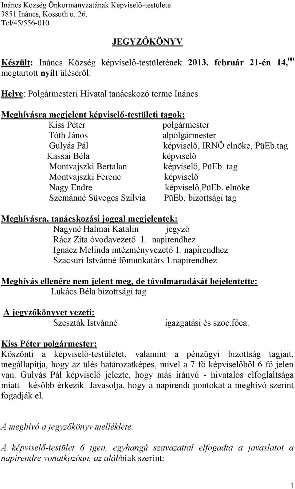 tag Kassai Béla képviselő Montvajszki Bertalan képviselő, PüEb. tag Montvajszki Ferenc képviselő Nagy Endre képviselő,püeb. elnöke Szemánné Süveges Szilvia PüEb.