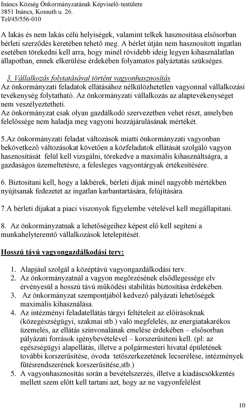 Vállalkozás folytatásával történt vagyonhasznosítás Az önkormányzati feladatok ellátásához nélkülözhetetlen vagyonnal vállalkozási tevékenység folytatható.