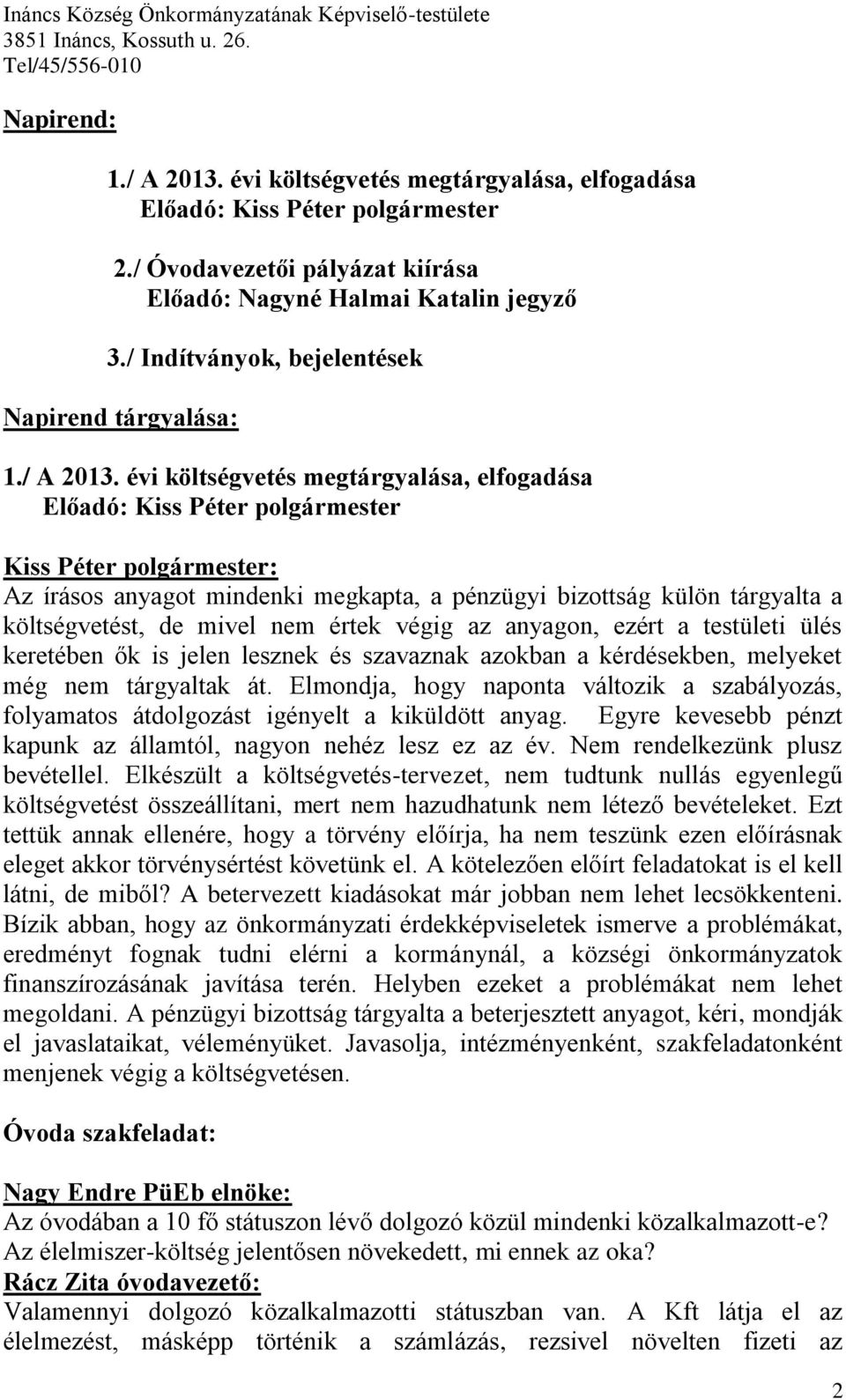 évi költségvetés megtárgyalása, elfogadása Előadó: Kiss Péter polgármester Az írásos anyagot mindenki megkapta, a pénzügyi bizottság külön tárgyalta a költségvetést, de mivel nem értek végig az