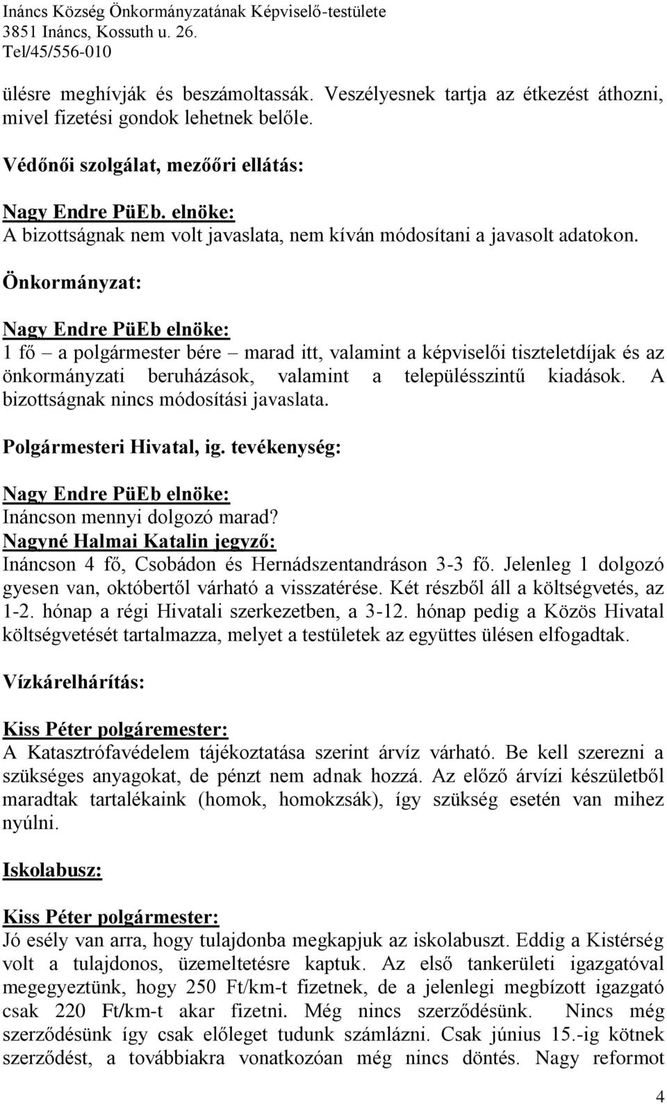 Önkormányzat: Nagy Endre PüEb elnöke: 1 fő a polgármester bére marad itt, valamint a képviselői tiszteletdíjak és az önkormányzati beruházások, valamint a településszintű kiadások.