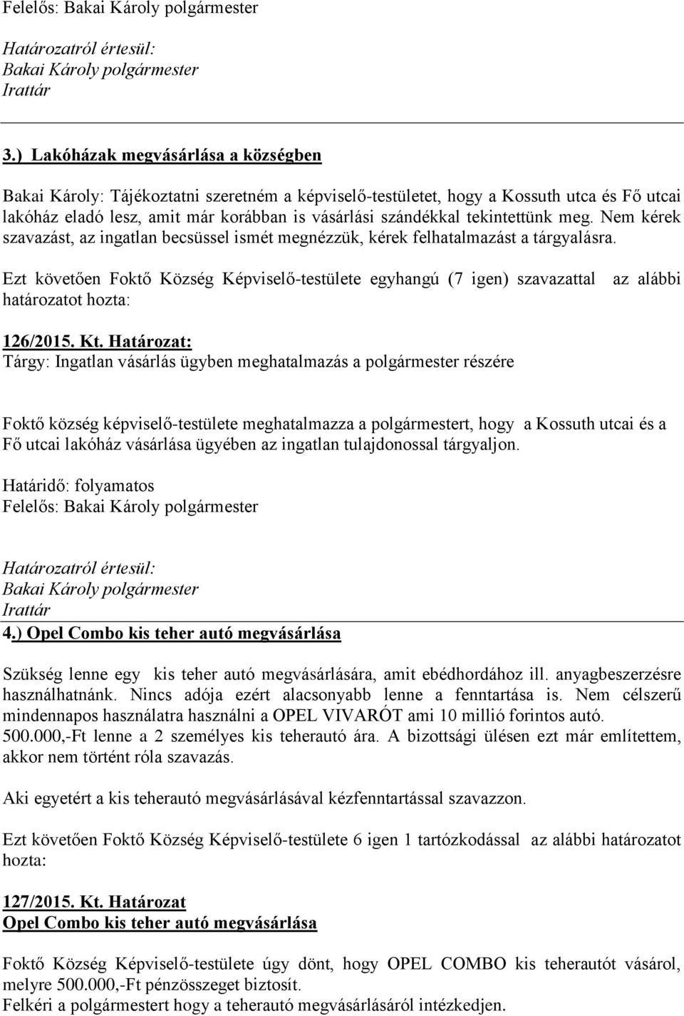 tekintettünk meg. Nem kérek szavazást, az ingatlan becsüssel ismét megnézzük, kérek felhatalmazást a tárgyalásra. 126/2015. Kt.