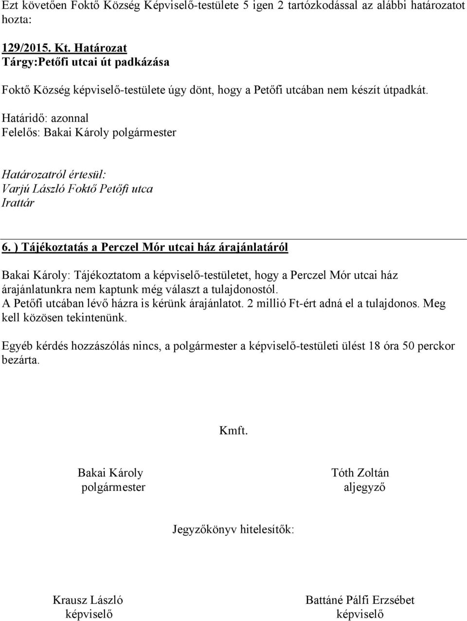 ) Tájékoztatás a Perczel Mór utcai ház árajánlatáról Bakai Károly: Tájékoztatom a képviselő-testületet, hogy a Perczel Mór utcai ház árajánlatunkra nem kaptunk még választ a tulajdonostól.