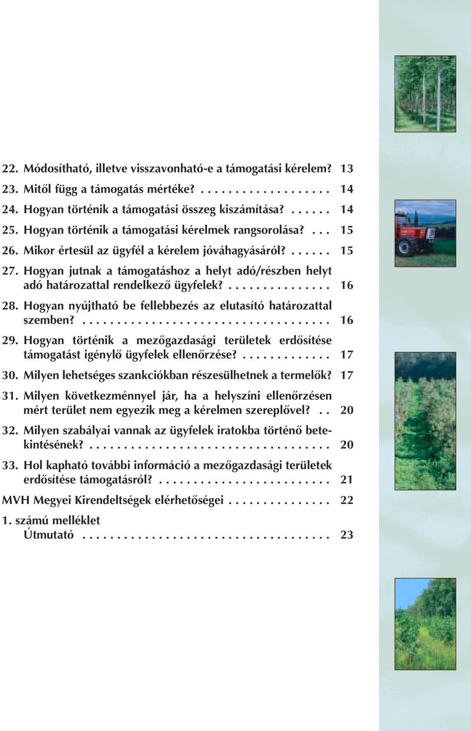 Hogyan jutnak a támogatáshoz a helyt adó/részben helyt adó határozattal rendelkezô ügyfelek?............... 16 28. Hogyan nyújtható be fellebbezés az elutasító határozattal szemben?.................................... 16 29.