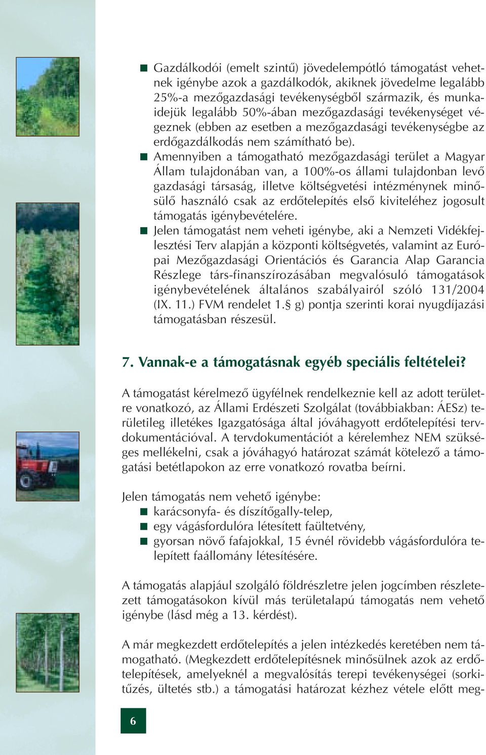 " Amennyiben a támogatható mezôgazdasági terület a Magyar Állam tulajdonában van, a 100%-os állami tulajdonban levô gazdasági társaság, illetve költségvetési intézménynek minôsülô használó csak az