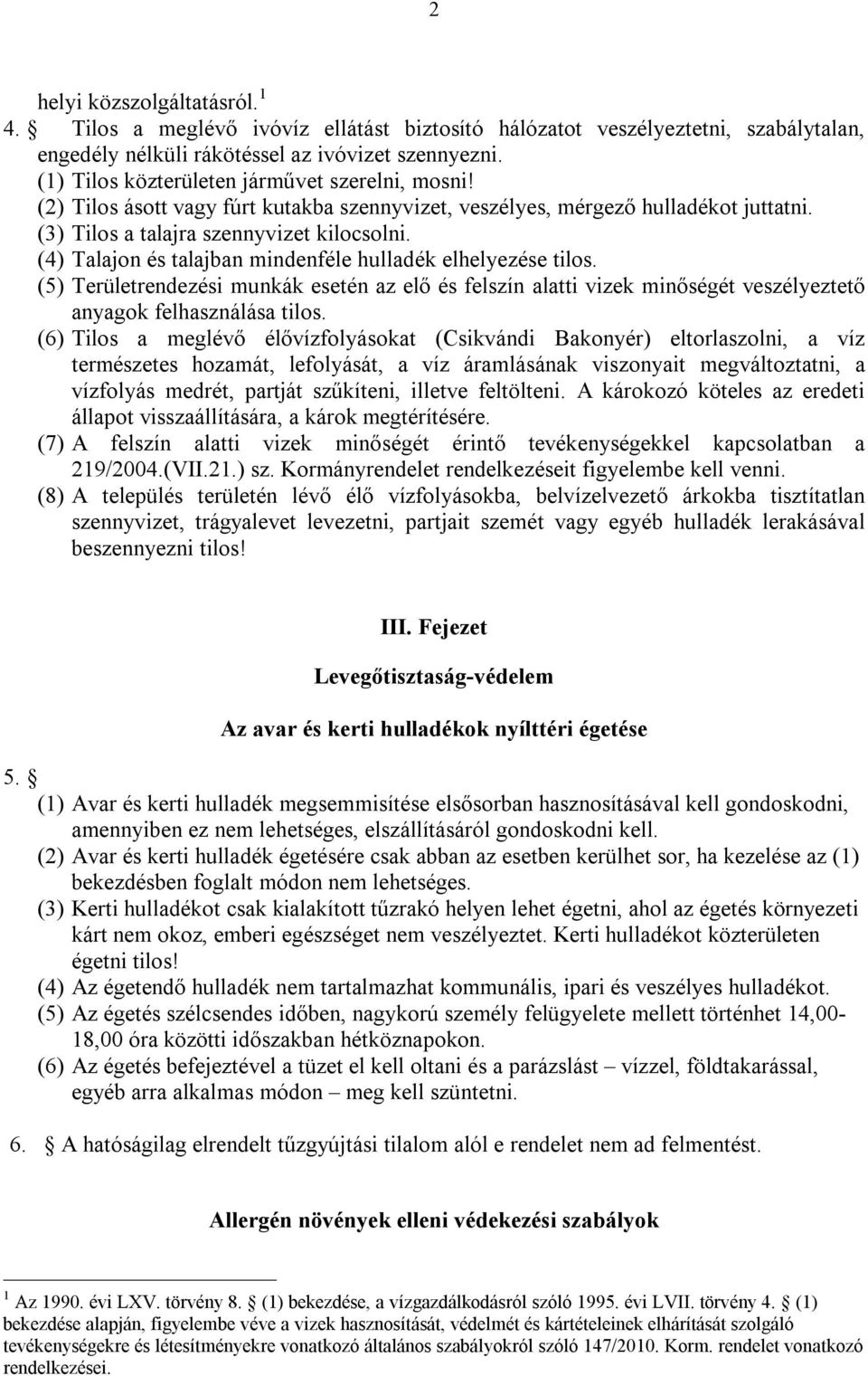 (4) Talajon és talajban mindenféle hulladék elhelyezése tilos. (5) Területrendezési munkák esetén az elő és felszín alatti vizek minőségét veszélyeztető anyagok felhasználása tilos.