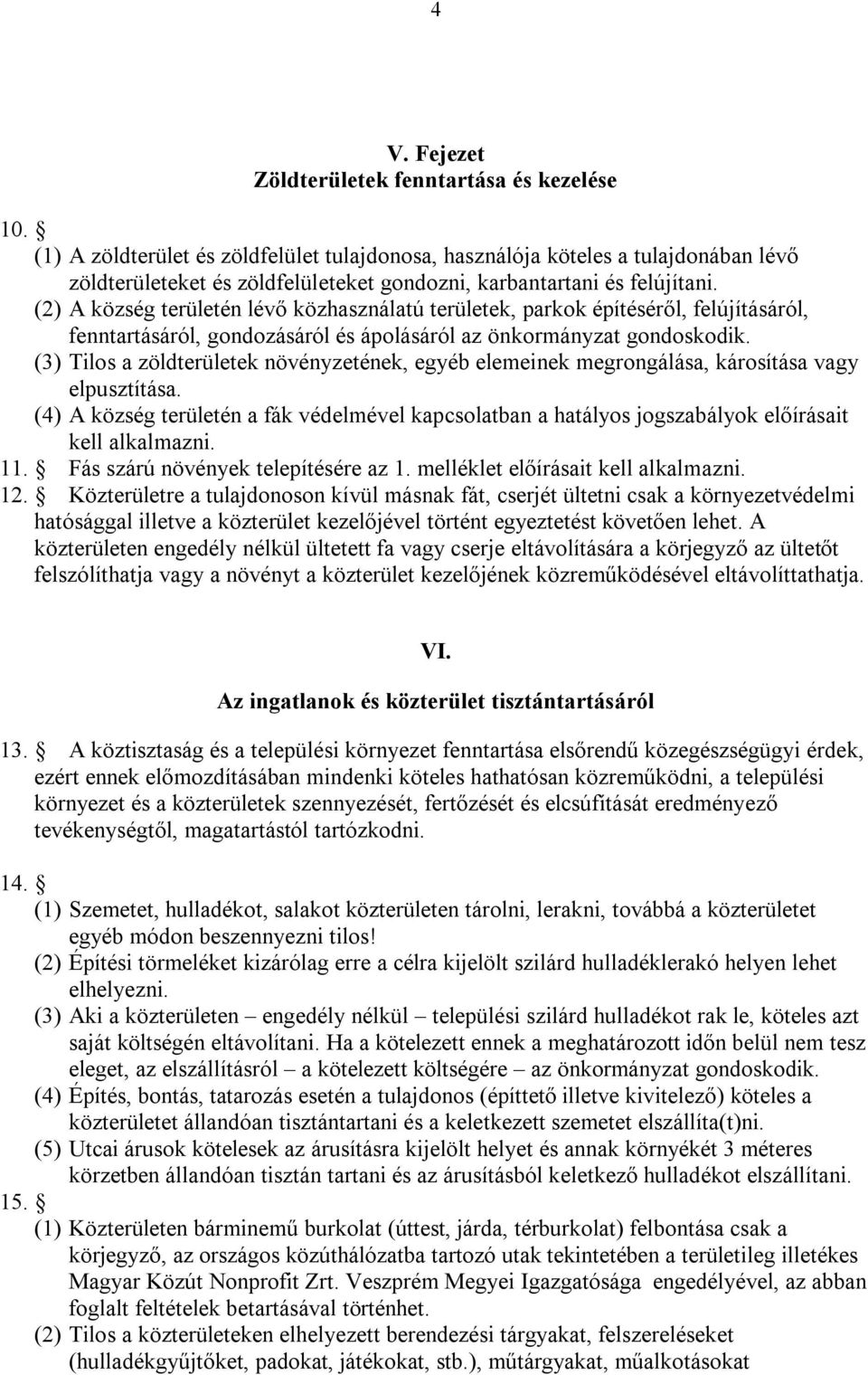 (2) A község területén lévő közhasználatú területek, parkok építéséről, felújításáról, fenntartásáról, gondozásáról és ápolásáról az önkormányzat gondoskodik.