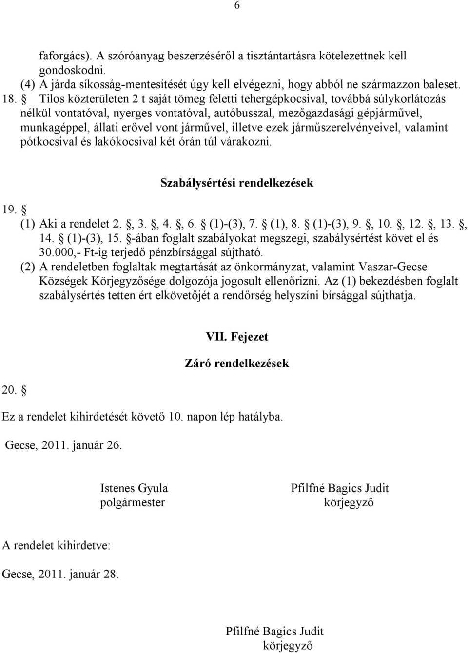 járművel, illetve ezek járműszerelvényeivel, valamint pótkocsival és lakókocsival két órán túl várakozni. Szabálysértési rendelkezések 19. (1) Aki a rendelet 2., 3., 4., 6. (1)-(3), 7. (1), 8.