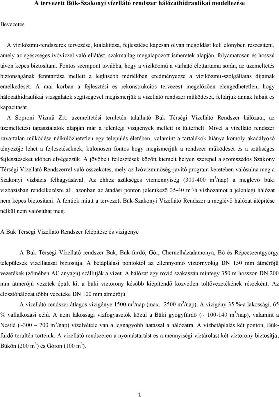 Fontos szempont továbbá, hogy a víziközmű a várható élettartama során, az üzemeltetés biztonságának fenntartása mellett a legkisebb mértékben eredményezze a víziközmű-szolgáltatás díjainak