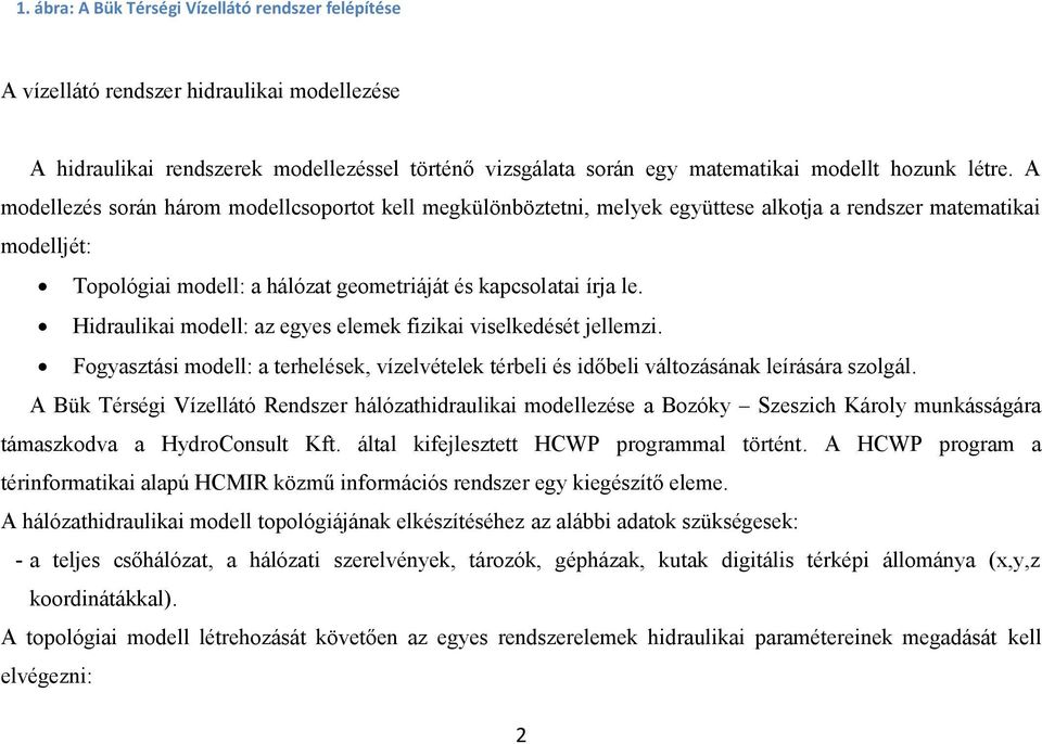 Hidraulikai modell: az egyes elemek fizikai viselkedését jellemzi. Fogyasztási modell: a terhelések, vízelvételek térbeli és időbeli változásának leírására szolgál.