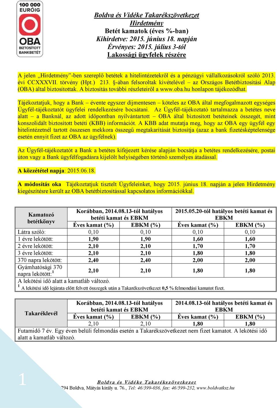 Tájékoztatjuk, hogy a Bank évente egyszer díjmentesen köteles az OBA által megfogalmazott egységes Ügyfél-tájékoztatót ügyfelei rendelkezésére bocsátani.