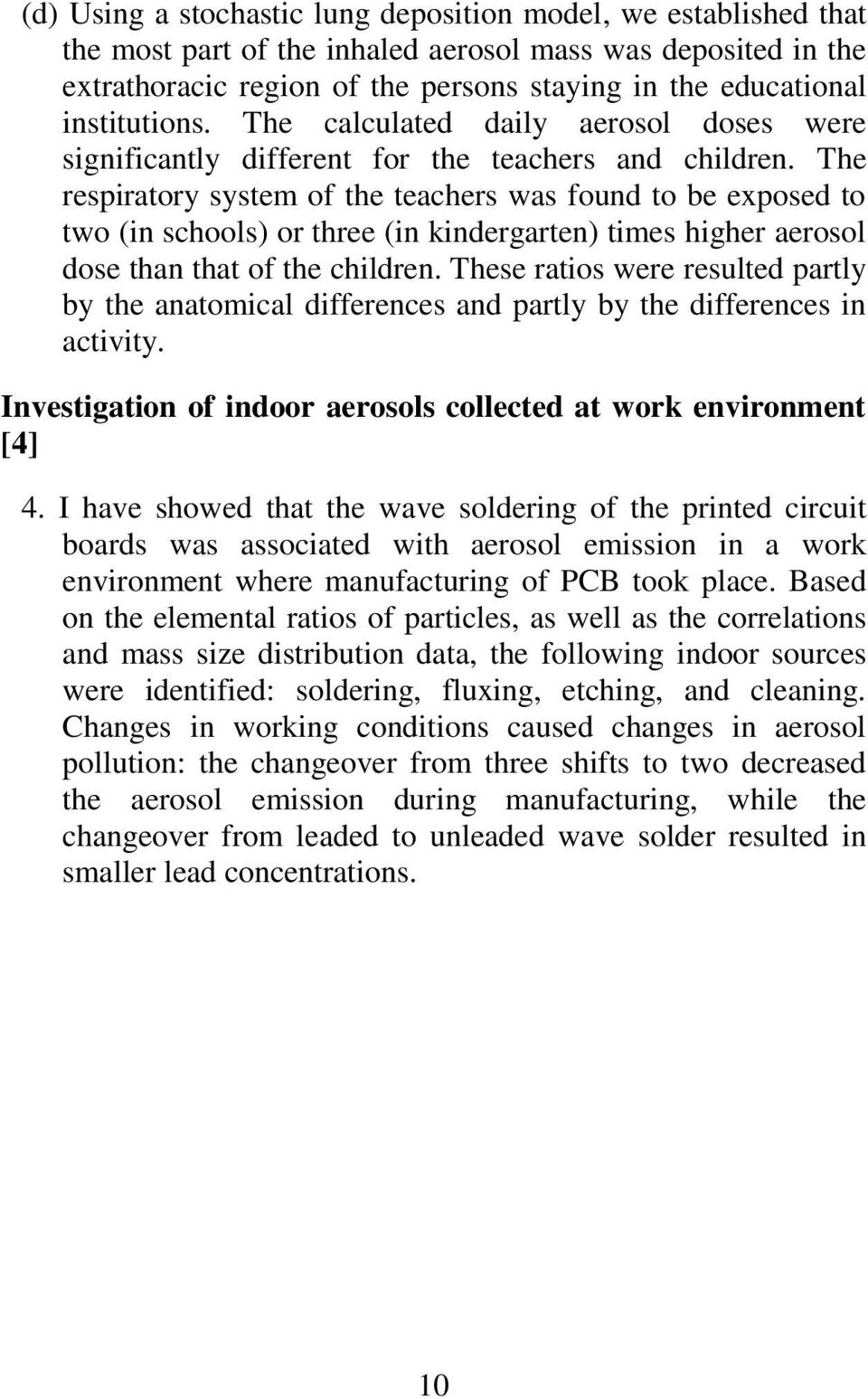 The respiratory system of the teachers was found to be exposed to two (in schools) or three (in kindergarten) times higher aerosol dose than that of the children.