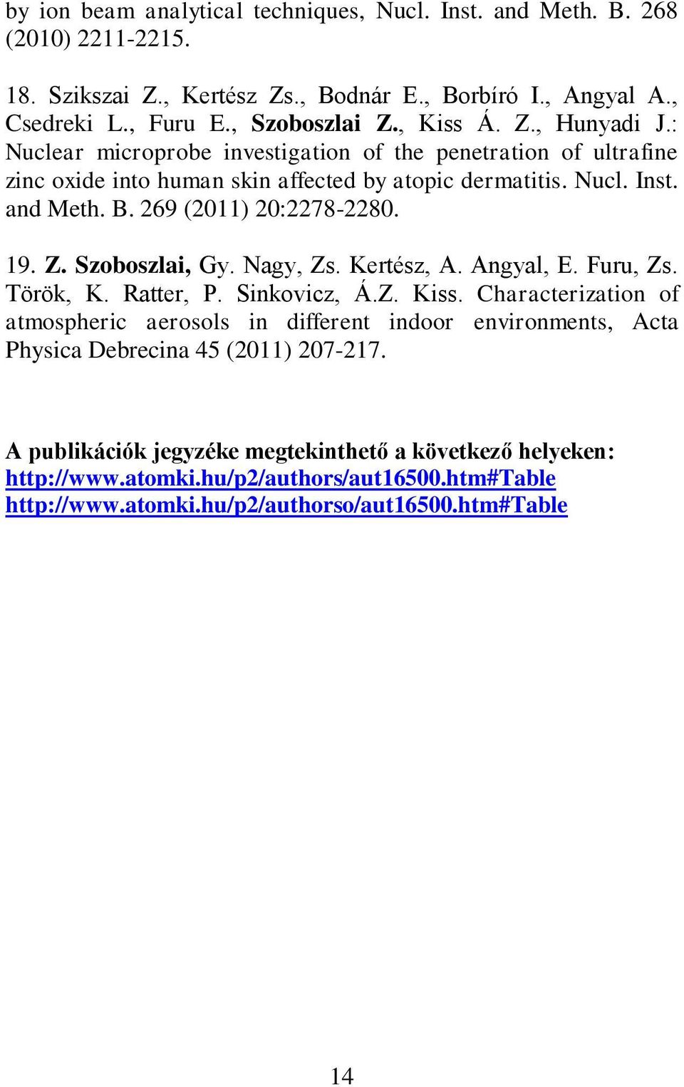 Szoboszlai, Gy. Nagy, Zs. Kertész, A. Angyal, E. Furu, Zs. Török, K. Ratter, P. Sinkovicz, Á.Z. Kiss.