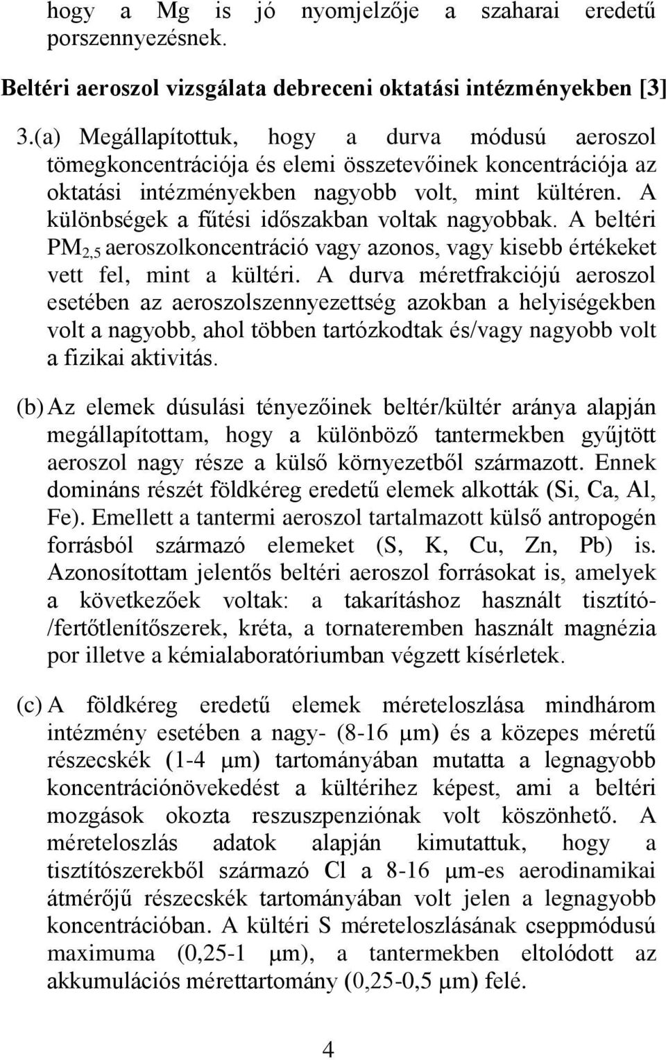 A különbségek a fűtési időszakban voltak nagyobbak. A beltéri PM 2,5 aeroszolkoncentráció vagy azonos, vagy kisebb értékeket vett fel, mint a kültéri.