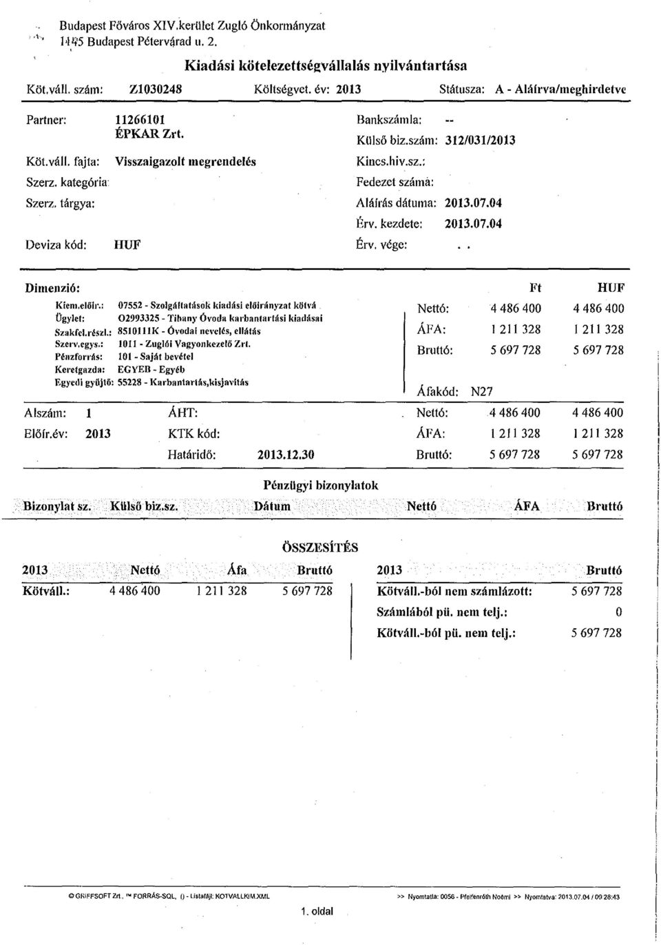 szám: 312/031/2013 Kincs.hiv.sz.; Fedezet száma: Aláírás dátuma: 2013.07.04 Érv. kezdete: 2013.07.04 Érv. vége:.. Dimenzió: Kíem.előíi'.