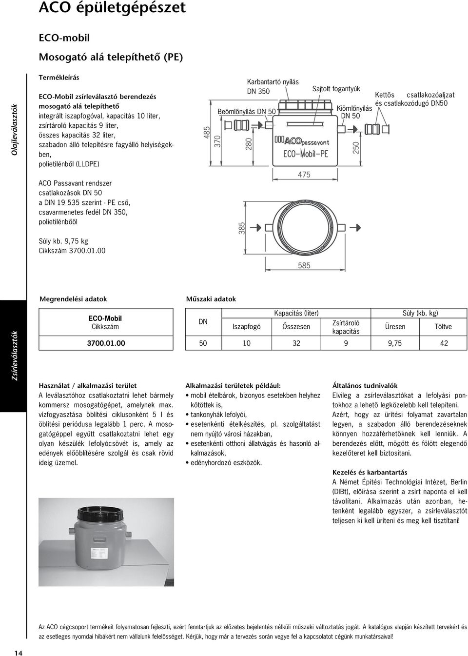 polietilénbôôl Súly kb. 9,5 kg Cikkszám 300.01.00 Megrendelési adatok ECO-Mobil Cikkszám 300.01.00 Használat / alkalmazási terület A leválasztóhoz csatlakoztatni lehet bármely kommersz mosogatógépet, amelynek max.