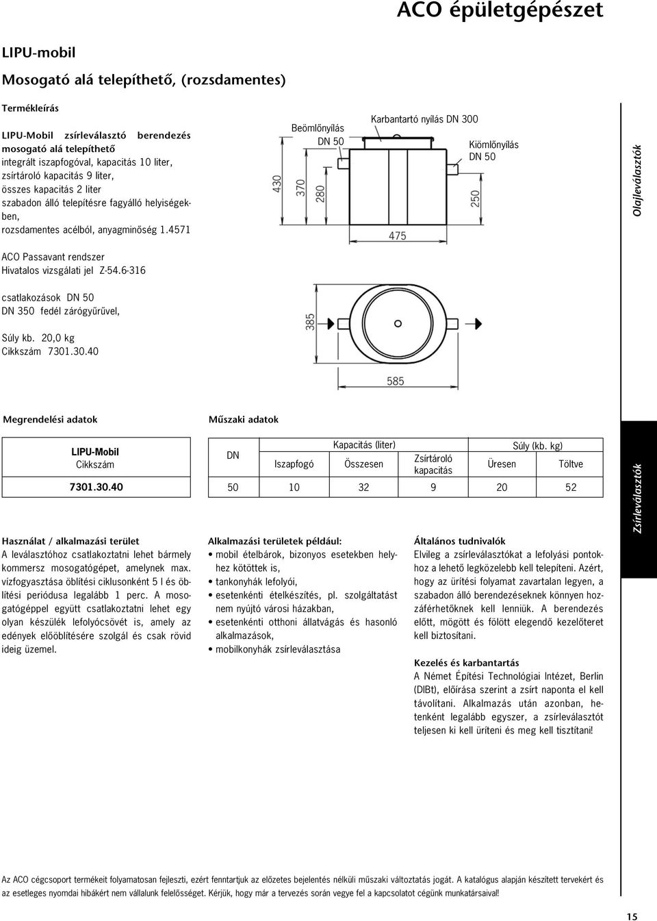 6-316 csatlakozások DN 50 DN 350 fedél zárógyûrûvel, Súly kb. 20,0 kg Cikkszám 301.30.40 Megrendelési adatok LIPU-Mobil Cikkszám 301.30.40 Használat / alkalmazási terület A leválasztóhoz csatlakoztatni lehet bármely kommersz mosogatógépet, amelynek max.