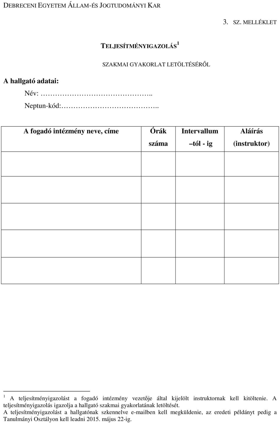 . A fogadó intézmény neve, címe Órák Intervallum Aláírás száma tól - ig (instruktor) 1 A teljesítményigazolást a fogadó intézmény vezetője