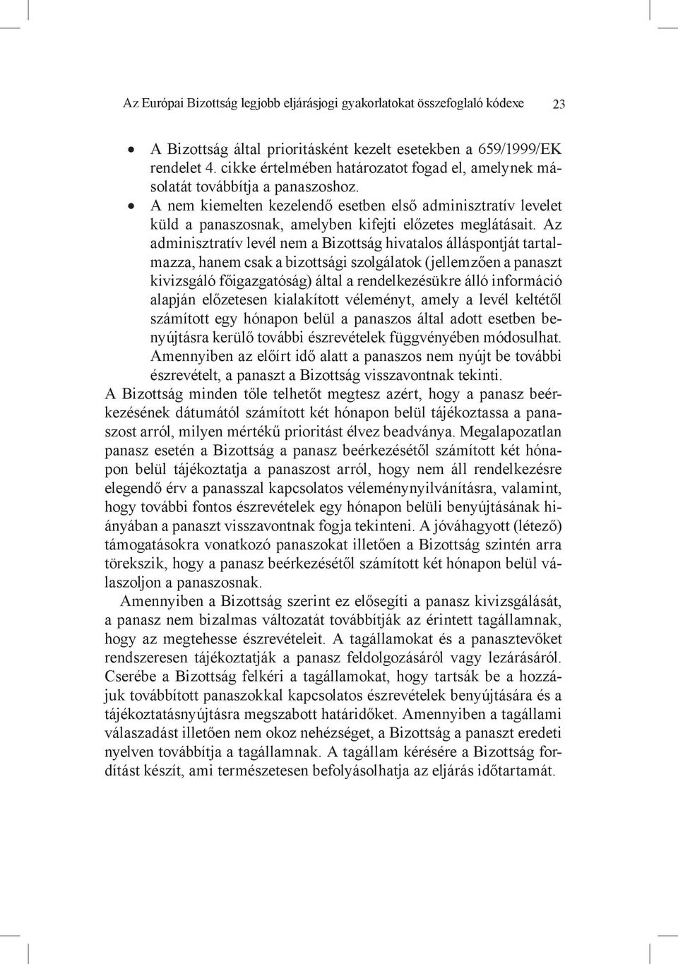 A nem kiemelten kezelendő esetben első adminisztratív levelet küld a panaszosnak, amelyben kifejti előzetes meglátásait.