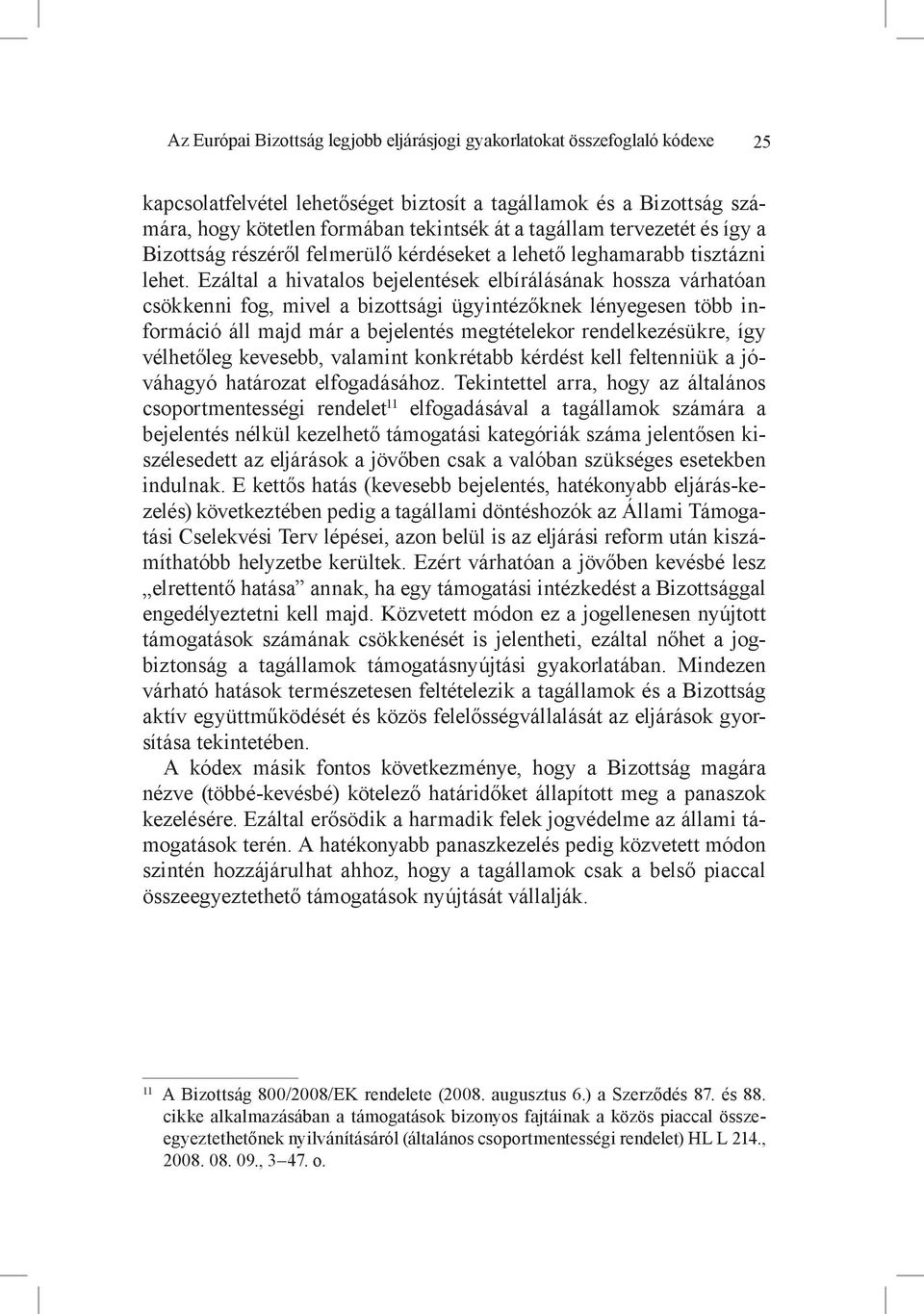 Ezáltal a hivatalos bejelentések elbírálásának hossza várhatóan csökkenni fog, mivel a bizottsági ügyintézőknek lényegesen több információ áll majd már a bejelentés megtételekor rendelkezésükre, így