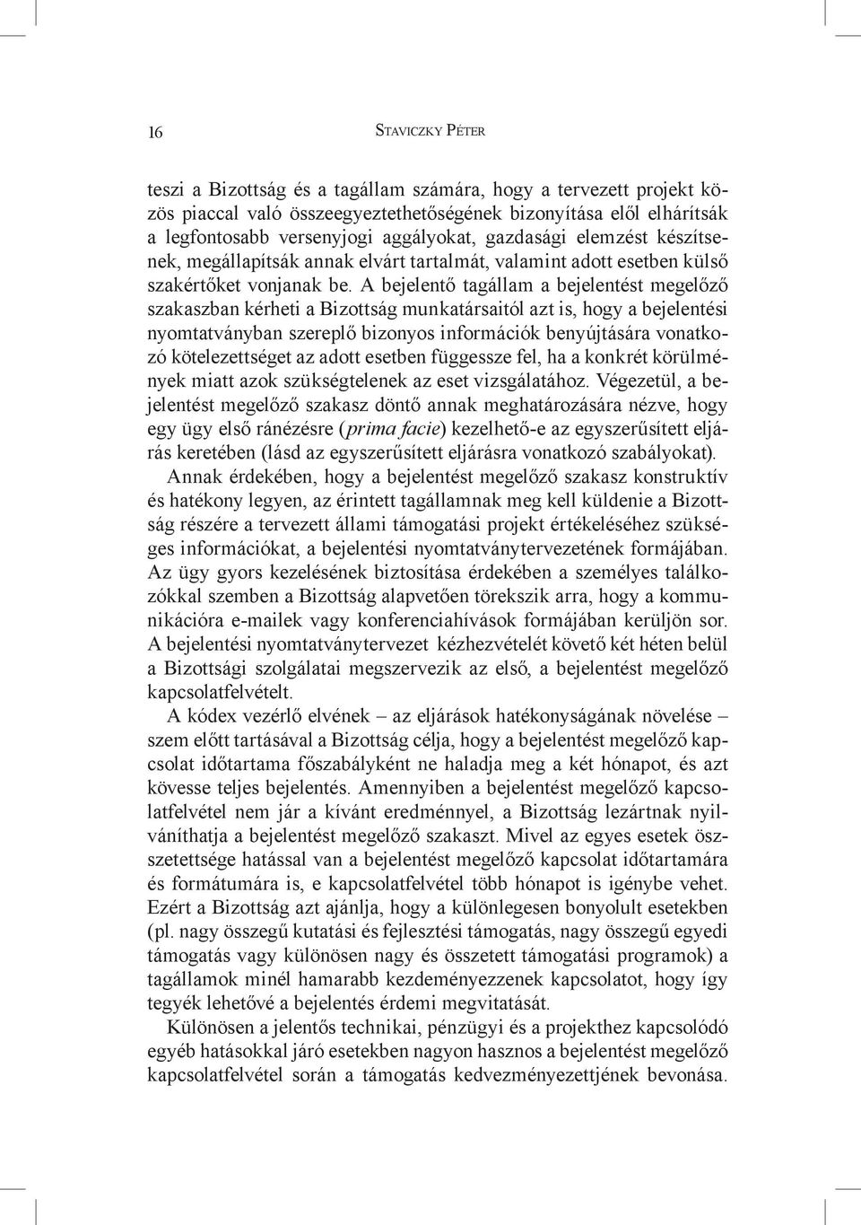 A bejelentő tagállam a bejelentést megelőző szakaszban kérheti a Bizottság munkatársaitól azt is, hogy a bejelentési nyomtatványban szereplő bizonyos információk benyújtására vonatkozó