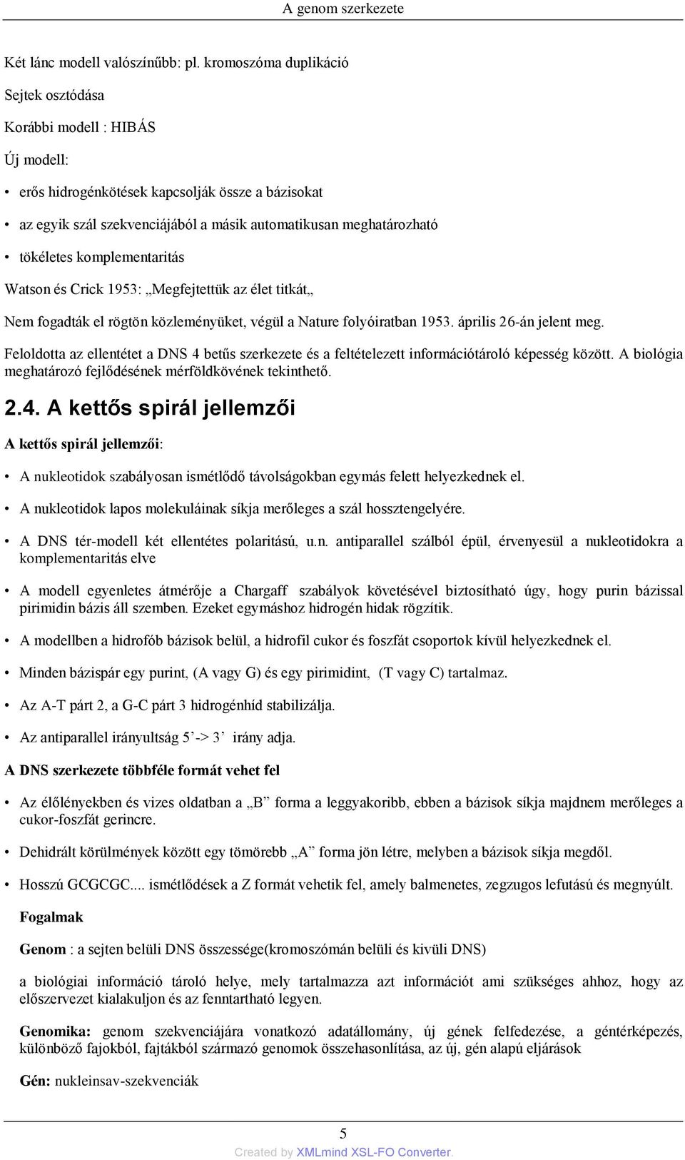 komplementaritás Watson és Crick 1953: Megfejtettük az élet titkát Nem fogadták el rögtön közleményüket, végül a Nature folyóiratban 1953. április 26-án jelent meg.