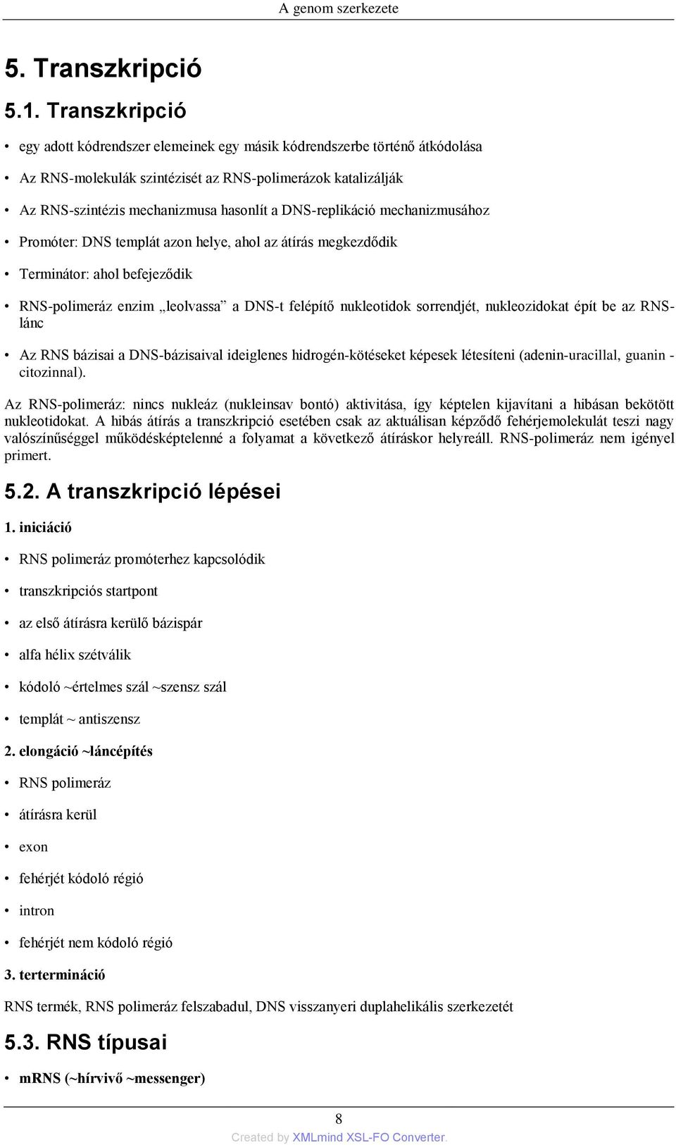 DNS-replikáció mechanizmusához Promóter: DNS templát azon helye, ahol az átírás megkezdődik Terminátor: ahol befejeződik RNS-polimeráz enzim leolvassa a DNS-t felépítő nukleotidok sorrendjét,