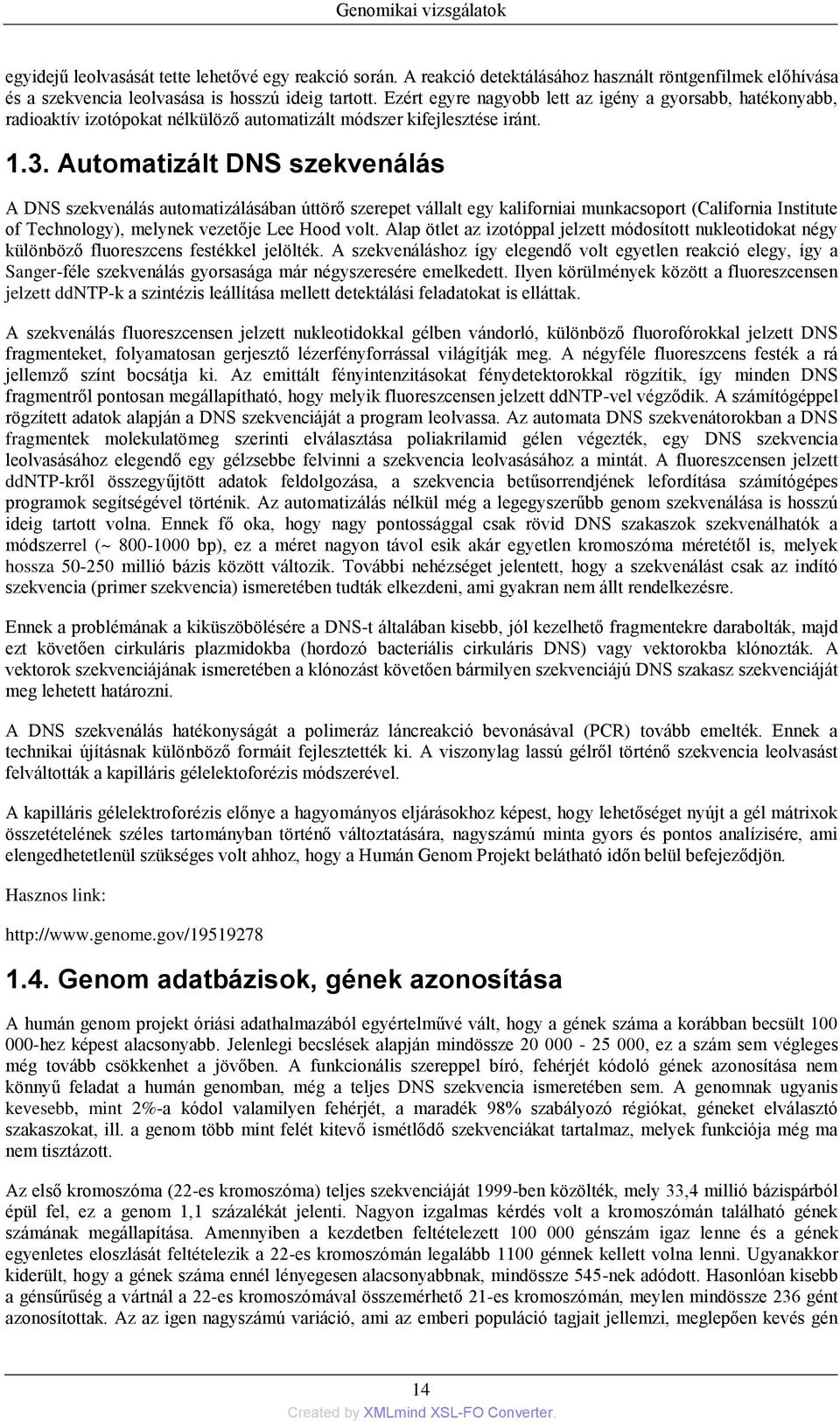 Automatizált DNS szekvenálás A DNS szekvenálás automatizálásában úttörő szerepet vállalt egy kaliforniai munkacsoport (California Institute of Technology), melynek vezetője Lee Hood volt.