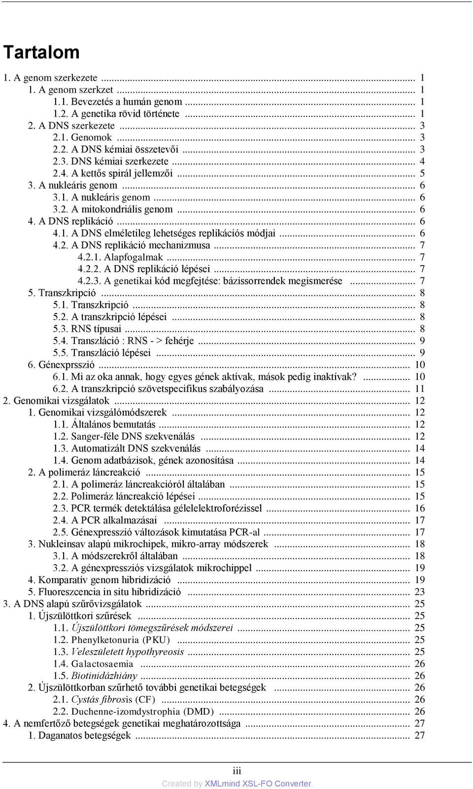 .. 6 4.2. A DNS replikáció mechanizmusa... 7 4.2.1. Alapfogalmak... 7 4.2.2. A DNS replikáció lépései... 7 4.2.3. A genetikai kód megfejtése: bázissorrendek megismerése... 7 5. Transzkripció... 8 5.1. Transzkripció... 8 5.2. A transzkripció lépései.