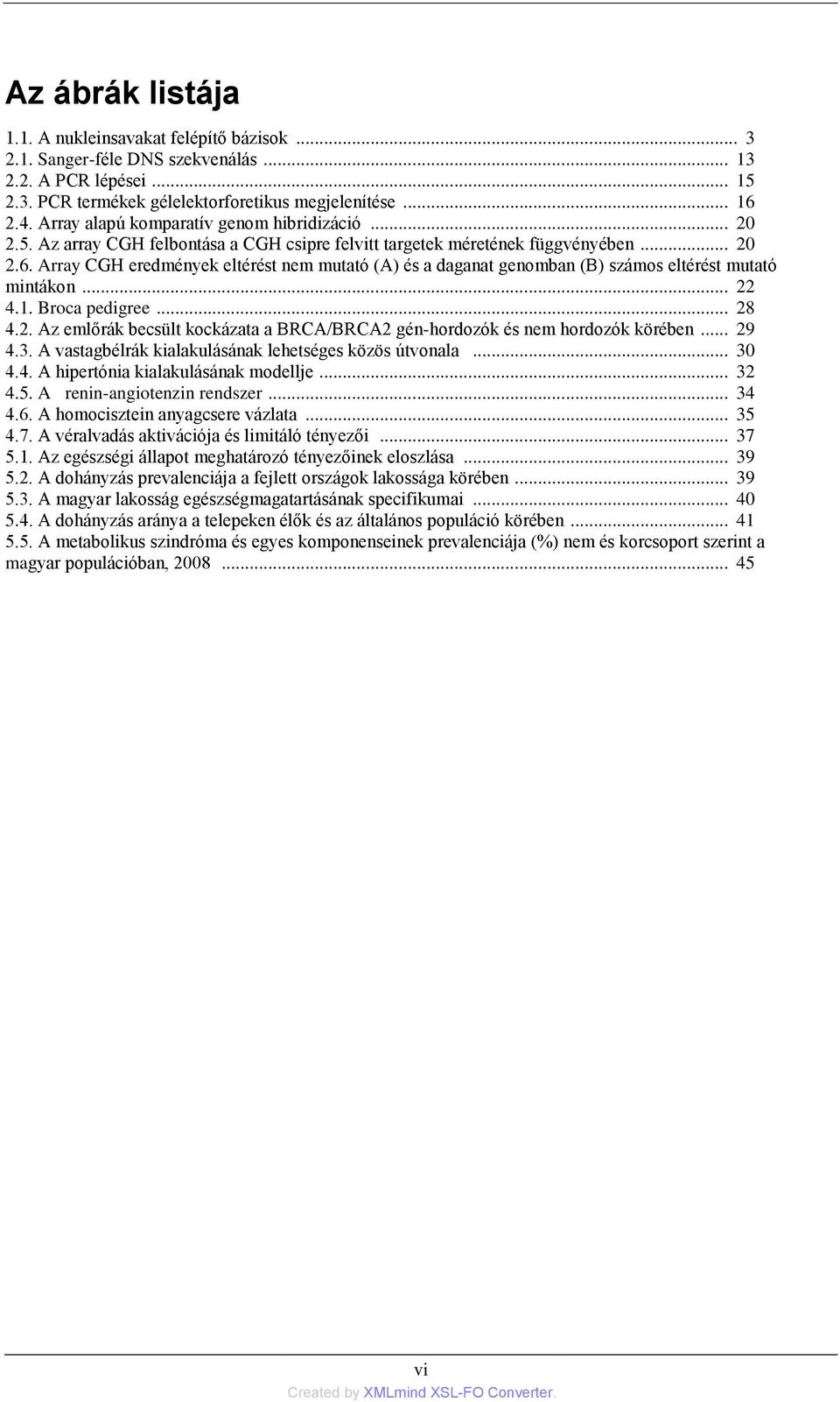 Array CGH eredmények eltérést nem mutató (A) és a daganat genomban (B) számos eltérést mutató mintákon... 22 4.1. Broca pedigree... 28 4.2. Az emlőrák becsült kockázata a BRCA/BRCA2 gén-hordozók és nem hordozók körében.