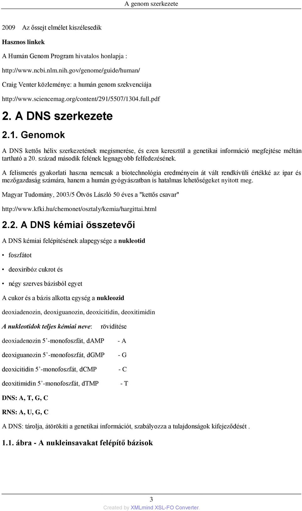 5507/1304.full.pdf 2. A DNS szerkezete 2.1. Genomok A DNS kettős hélix szerkezetének megismerése, és ezen keresztül a genetikai információ megfejtése méltán tartható a 20.