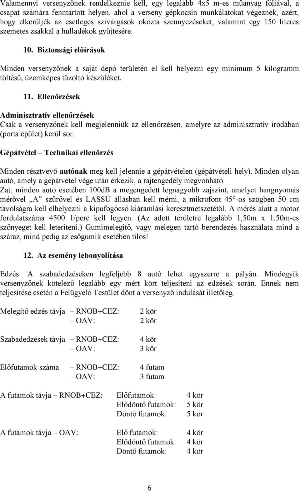 Biztonsági előírások Minden versenyzőnek a saját depó területén el kell helyezni egy minimum 5 kilogramm töltésű, üzemképes tűzoltó készüléket. 11.