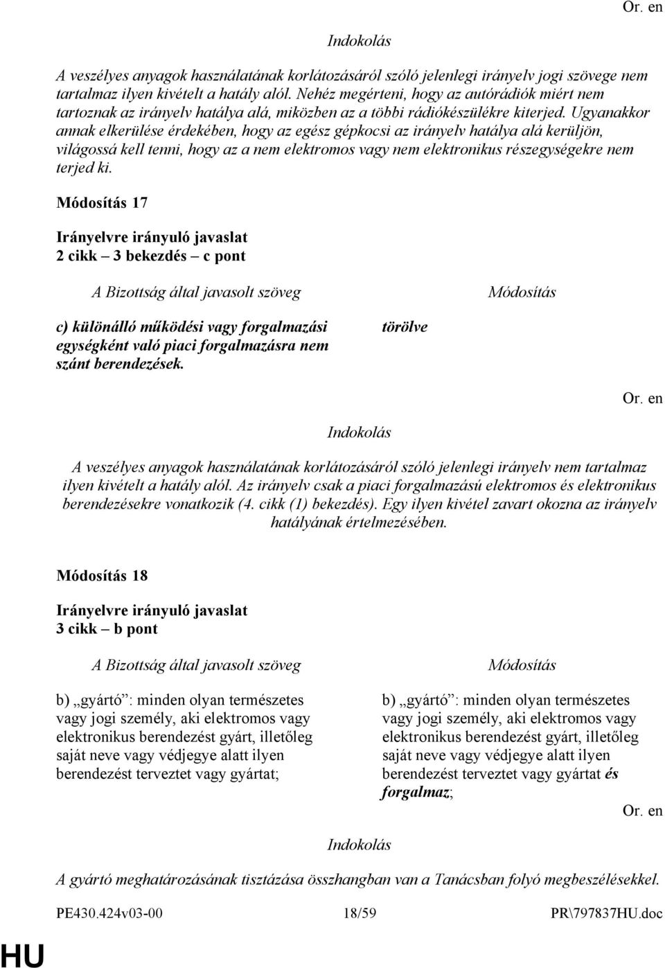 Ugyanakkor annak elkerülése érdekében, hogy az egész gépkocsi az irányelv hatálya alá kerüljön, világossá kell tenni, hogy az a nem elektromos vagy nem elektronikus részegységekre nem terjed ki.