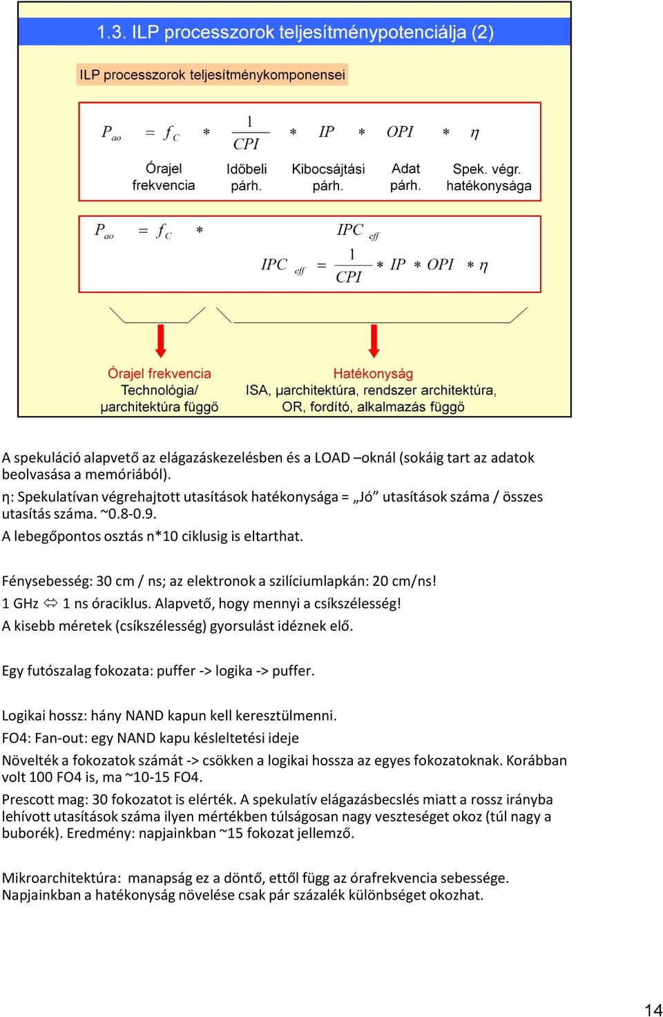 Fénysebesség: 30 cm / ns; az elektronok a szilíciumlapkán: 20 cm/ns! 1 GHz 1 ns óraciklus. Alapvető, hogy mennyi a csíkszélesség! A kisebb méretek (csíkszélesség) gyorsulást idéznek elő.