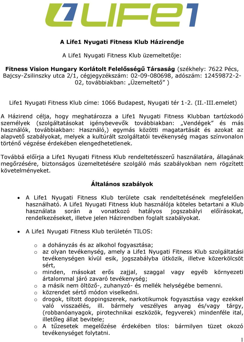 emelet) A Házirend célja, hogy meghatározza a Life1 Nyugati Fitness Klubban tartózkodó személyek (szolgáltatásokat igénybevevők továbbiakban: Vendégek és más használók, továbbiakban: Használó,)