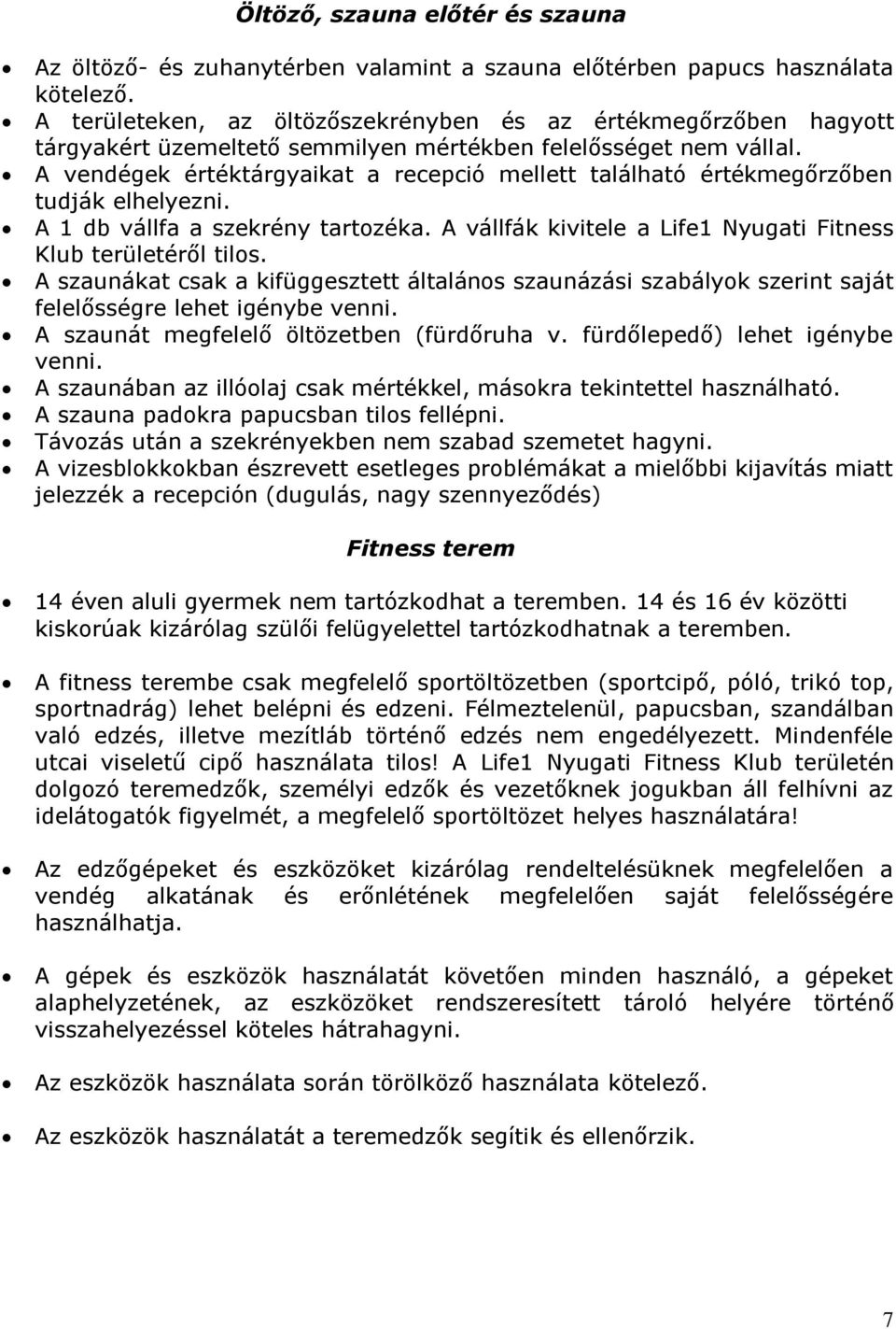 A vendégek értéktárgyaikat a recepció mellett található értékmegőrzőben tudják elhelyezni. A 1 db vállfa a szekrény tartozéka. A vállfák kivitele a Life1 Nyugati Fitness Klub területéről tilos.