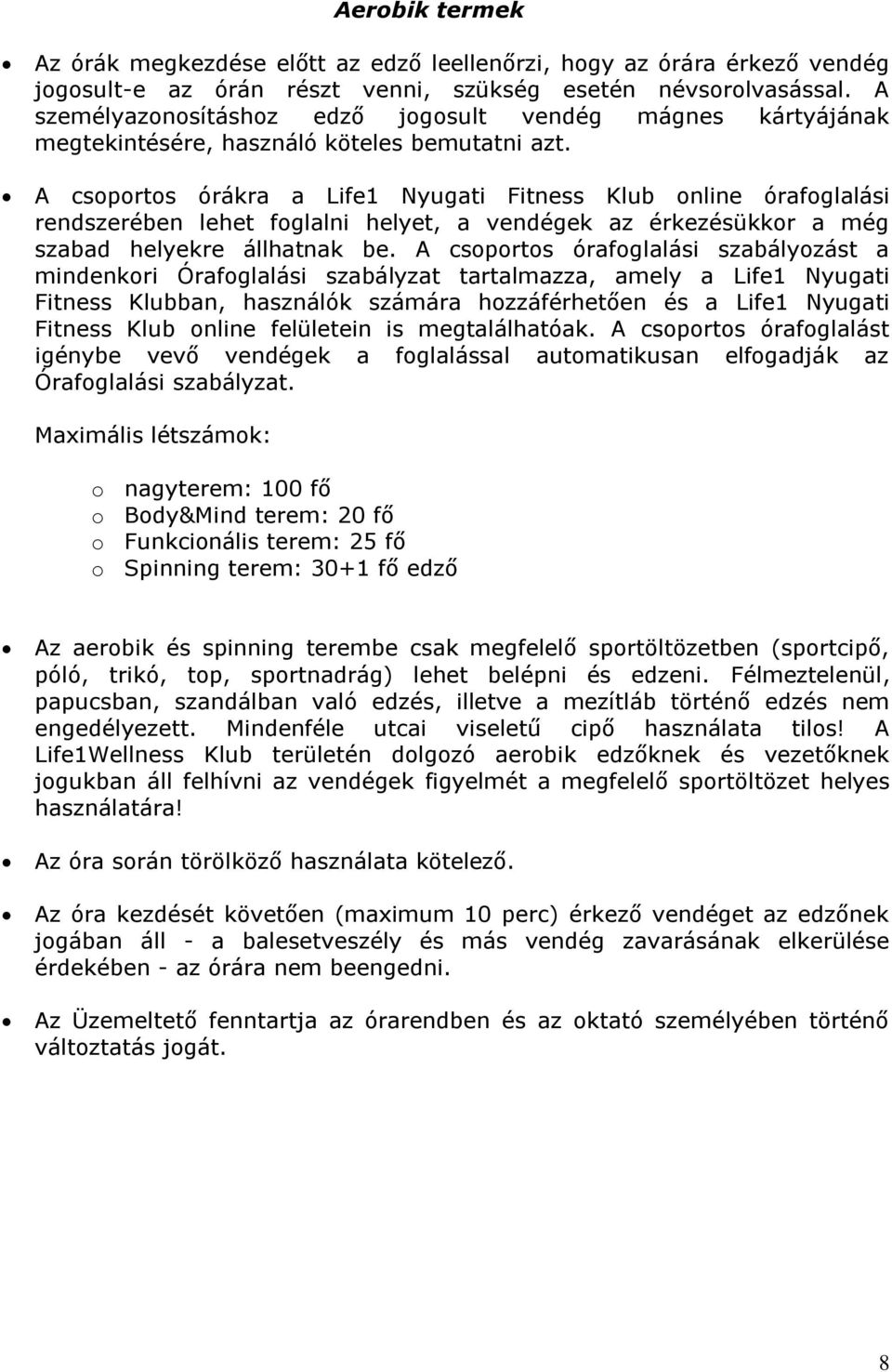 A csoportos órákra a Life1 Nyugati Fitness Klub online órafoglalási rendszerében lehet foglalni helyet, a vendégek az érkezésükkor a még szabad helyekre állhatnak be.