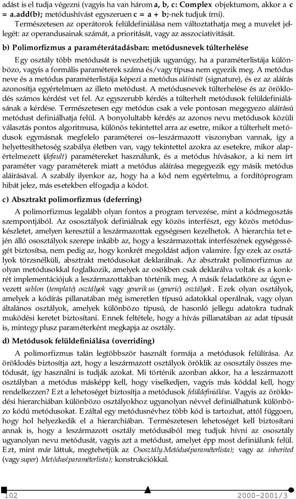 b) Polimorfizmus a paraméterátadásban: metódusnevek túlterhelése Egy osztály több metódusát is nevezhetjük ugyanúgy, ha a paraméterlistája különbözo, vagyis a formális paraméterek száma és/vagy