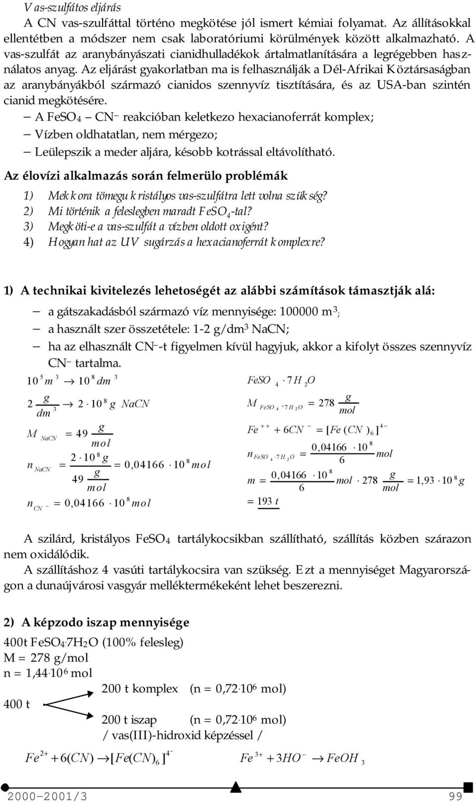 Az eljárást gyakorlatban ma is felhasználják a Dél-Afrikai Köztársaságban az aranybányákból származó cianidos szennyvíz tisztítására, és az USA-ban szintén cianid megkötésére.