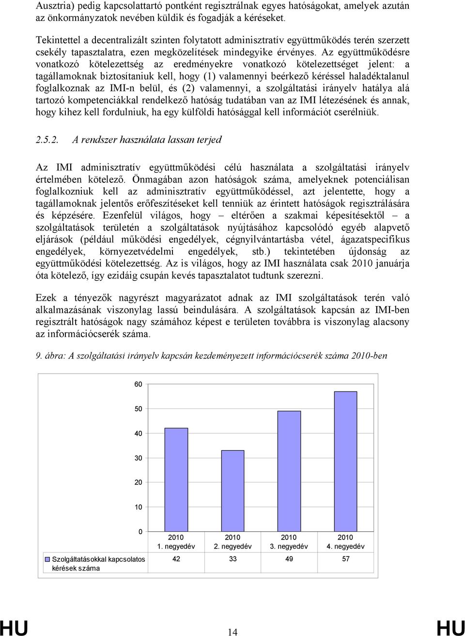 Az együttműködésre vonatkozó kötelezettség az eredményekre vonatkozó kötelezettséget jelent: a tagállamoknak biztosítaniuk kell, hogy (1) valamennyi beérkező kéréssel haladéktalanul foglalkoznak az