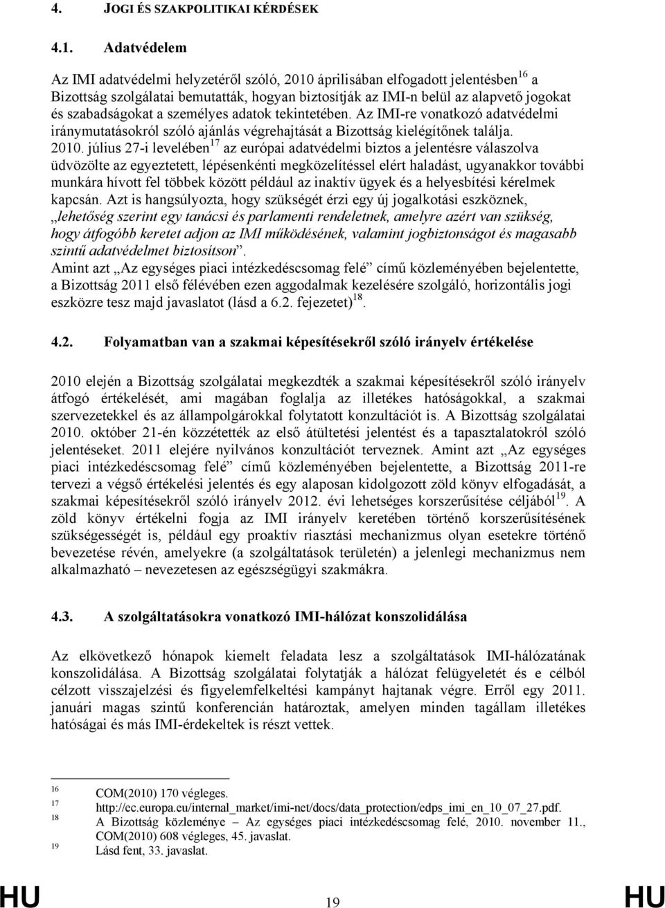 a személyes adatok tekintetében. Az IMI-re vonatkozó adatvédelmi iránymutatásokról szóló ajánlás végrehajtását a Bizottság kielégítőnek találja. 2010.