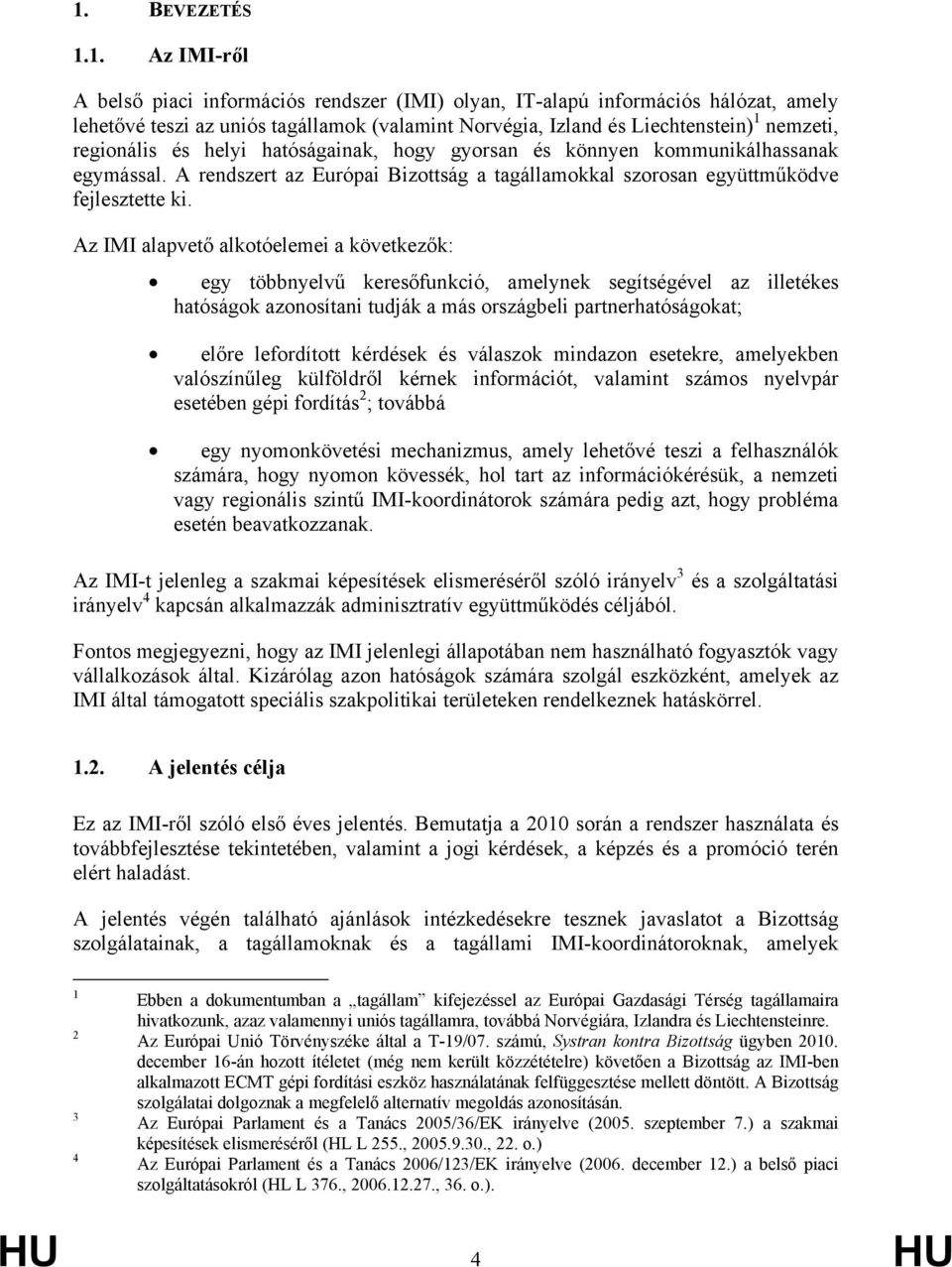 Az IMI alapvető alkotóelemei a következők: egy többnyelvű keresőfunkció, amelynek segítségével az illetékes hatóságok azonosítani tudják a más országbeli partnerhatóságokat; előre lefordított