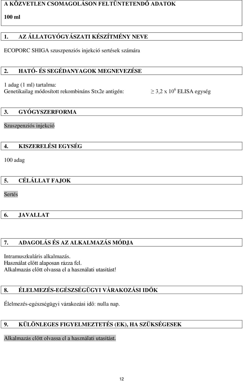 KISZERELÉSI EGYSÉG 100 adag 5. CÉLÁLLAT FAJOK Sertés 6. JAVALLAT 7. ADAGOLÁS ÉS AZ ALKALMAZÁS MÓDJA Intramuszkuláris alkalmazás. Használat előtt alaposan rázza fel.