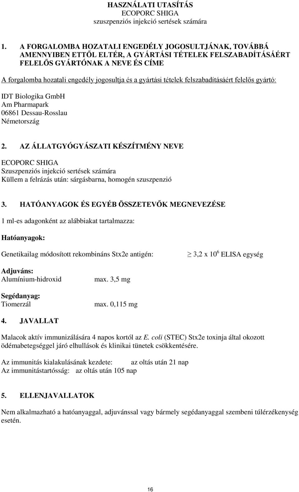 gyártási tételek felszabadításáért felelős gyártó: IDT Biologika GmbH Am Pharmapark 06861 Dessau-Rosslau Németország 2.