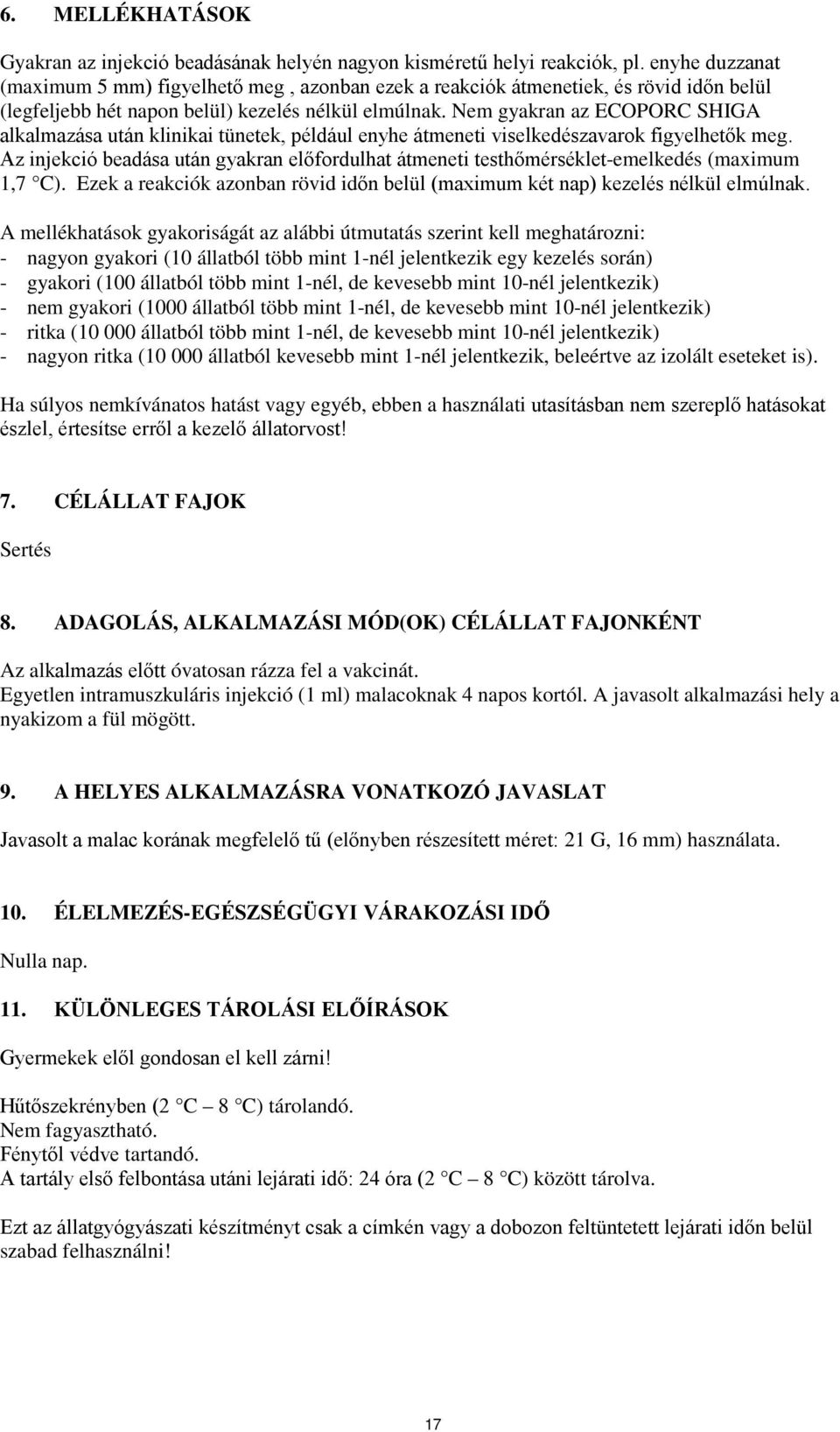 Nem gyakran az ECOPORC SHIGA alkalmazása után klinikai tünetek, például enyhe átmeneti viselkedészavarok figyelhetők meg.